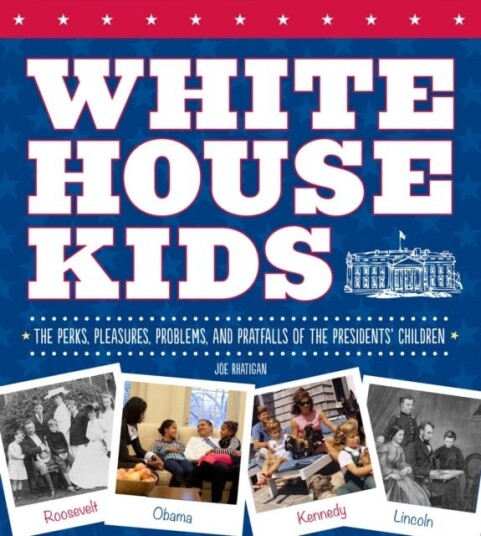 White House Kids The Perks, Pleasures, Problems, and Pratfalls of the Presidents' Children