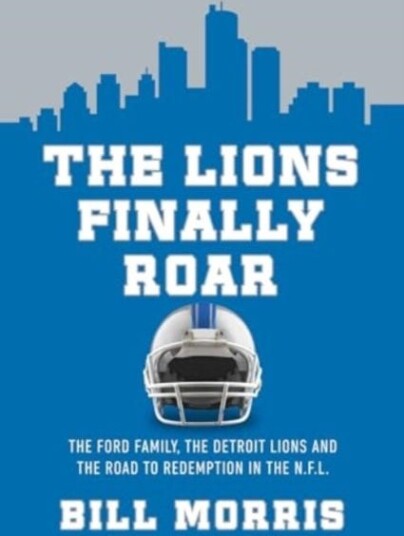 The Lions Finally Roar  The Ford Family, the Detroit Lions, and the Road to Redemption in the NFL