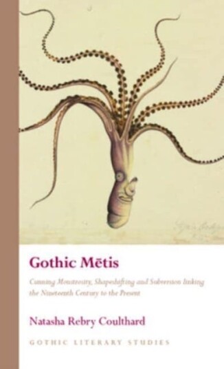 Gothic Metis Cunning Monstrosity, Shapeshifting and Subversion linking the Nineteenth Century to the Present