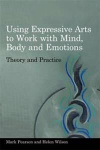 Using Expressive Arts To Work With Mind, Body And Emotions Av Helen Wilson, Mark Pearson