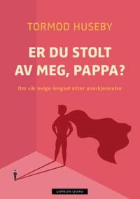 Er Du Stolt Av Meg, Pappa? Av Tormod Huseby