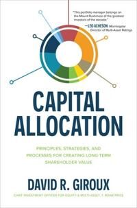 Capital Allocation: Principles, Strategies, And Processes For Creating Long-Term Shareholder Value Av David Giroux Capital Allocation: Principles, Strategies, And Processes For Creating Long-Term Shareholder Value Av David Giroux