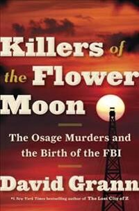 Grann David Killers of the Flower Moon: The Osage Murders and the Birth of the FBI