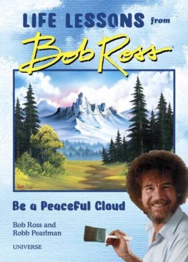 Be A Peaceful Cloud And Other Life Lessons From Bob Ross Av Robb Pearlman, Bob Ross