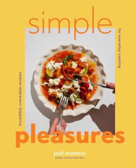 Simple Pleasures Incredibly Craveable Recipes for Everyday Cooking