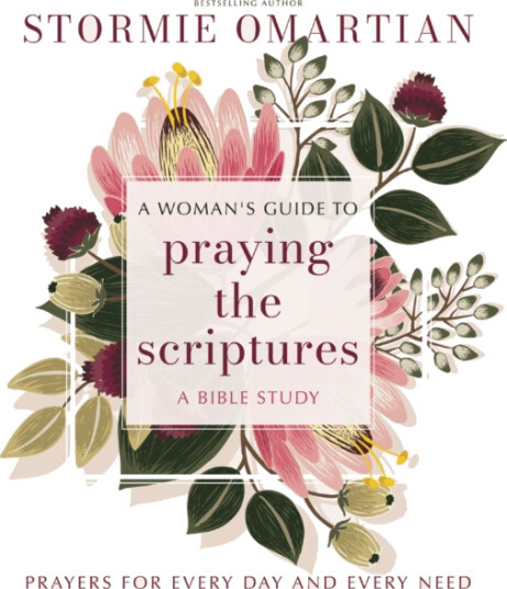 A Woman's Guide to Praying the Scriptures Prayers for Every Day and Every Need A Woman's Guide to Praying the Scriptures Prayers for Every Day and Every Need
