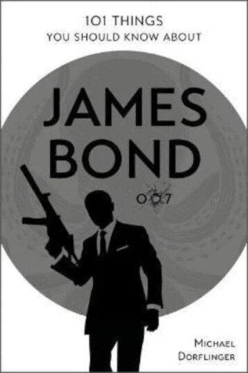 101 Things You Should Know About James Bond 007 Av Michael Dorflinger