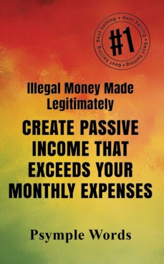 Illegal Money Made Legitimately  Create Passive Income That Exceeds Your Monthly Expenses