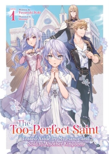 The Too Perfect Saint: Tossed Aside by My Fiance and Sold to Another Kingdom Light Novel Vol. 1