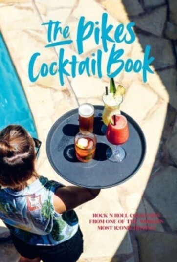 Pikes Cocktail Book Rock 'n' Roll Cocktails from One of the World's Most Iconic Hotels