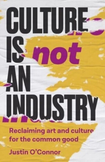 Culture Is Not An Industry Av Justin O'Connor
