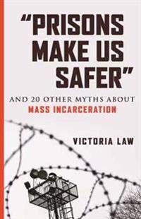 Prisons Make Us Safer Av Victoria Law
