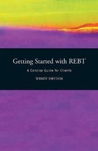 Getting Started With Rebt Av Windy (Emeritus Professor Of Psychotherapeutic Studies At Goldsmiths University Of London) Dryden