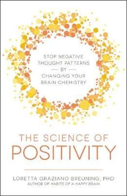The Science of Positivity  Stop Negative Thought Patterns by Changing Your Brain Chemistry