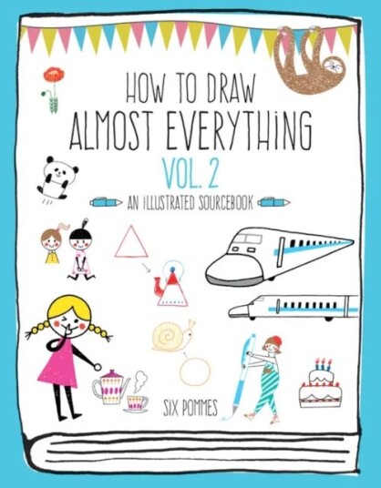 How To Draw Almost Everything Volume 2 Av Six Pommes