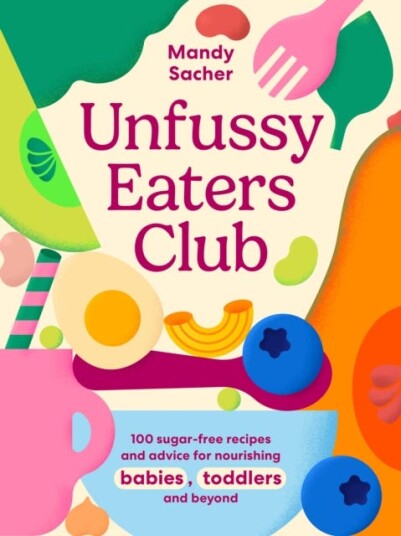 Unfussy Eaters Club 100 sugarfree recipes and advice for nourishing babies toddlers and beyond Unfussy Eaters Club 100 sugarfree recipes and advice for nourishing babies toddlers and beyond