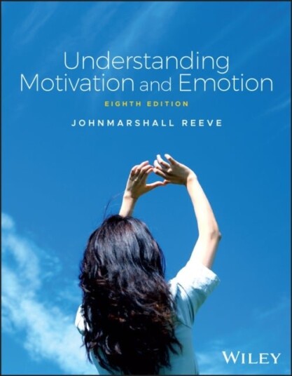 Understanding Motivation and Emotion Understanding Motivation and Emotion