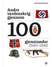 Andre Verdenskrig Gjennom 100 Gjenstander Av Geir Stian Ulstein