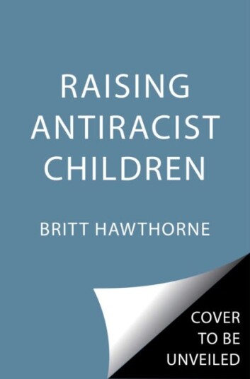 Raising Antiracist Children A Practical Parenting Guide