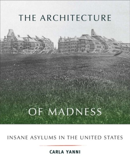 The Architecture of Madness Insane Asylums in the United States