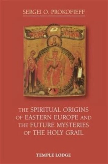 The Spiritual Origins Of Eastern Europe And The Future Mysteries Of The Holy Grail Av Sergei O. Prokofieff