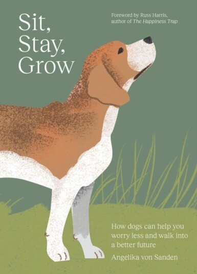 Sit, Stay, Grow  How Dogs Can Help You Worry Less and Walk Into a Better Future