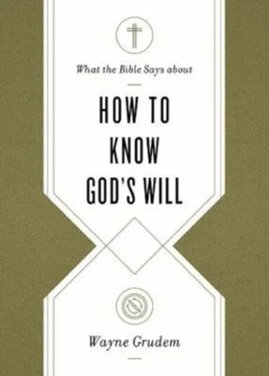 What The Bible Says About How To Know God'S Will Av Wayne Grudem What The Bible Says About How To Know God'S Will Av Wayne Grudem