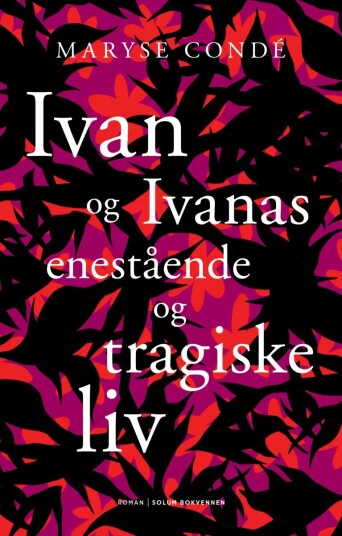 Ivan Og Ivanas Enestående Og Tragiske Liv Av Maryse Conde