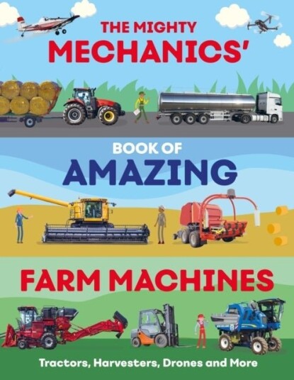 The Mighty Mechanics’ Book of Amazing Farm Machines The Mighty Mechanics’ Book of Amazing Farm Machines