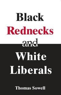 Black Rednecks & White Liberals Av Thomas Sowell Black Rednecks & White Liberals Av Thomas Sowell