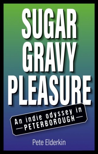Sugar, Gravy, Pleasure An Indie Odyssey in Peterborough