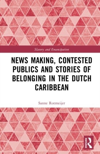News Making Contested Publics and Stories of Belonging in the Dutch Caribbean News Making Contested Publics and Stories of Belonging in the Dutch Caribbean