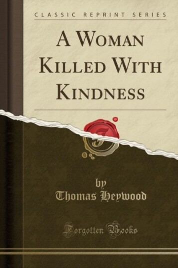 A Woman Killed with Kindness Classic Reprint A Woman Killed with Kindness Classic Reprint