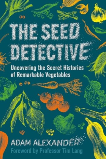 The Seed Detective Uncovering the Secret Histories of Remarkable Vegetables The Seed Detective Uncovering the Secret Histories of Remarkable Vegetables