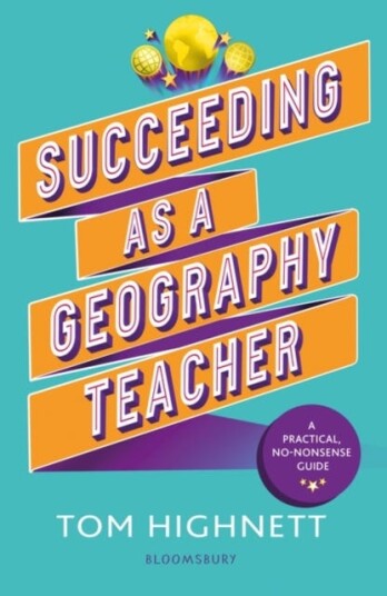 Succeeding as a Geography Teacher The ultimate guide to teaching secondary geography