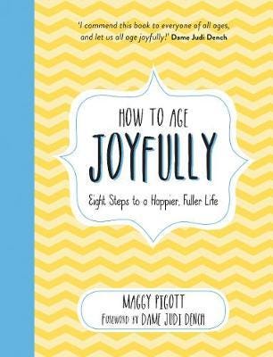 How to Age Joyfully Eight Steps to a Happier, Fuller Life