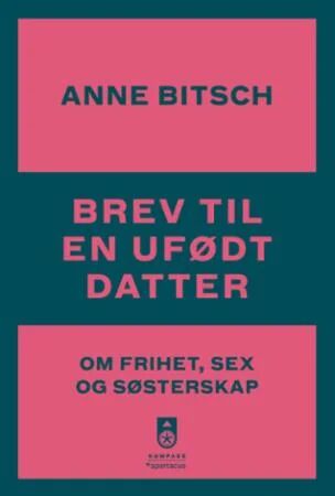 Brev til en ufødt datter av Anne Bitsch - Kvinners kamp for frihet og identitet Brev til en ufødt datter av Anne Bitsch - Kvinners kamp for frihet og identitet