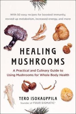 Healing Mushrooms  A Practical and Culinary Guide to Using Mushrooms for Whole Body Health