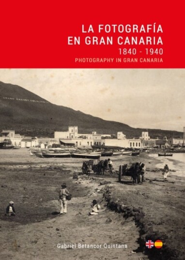 La Fotografia en Gran Canaria: 1840 1940 / Photography in Gran Canaria