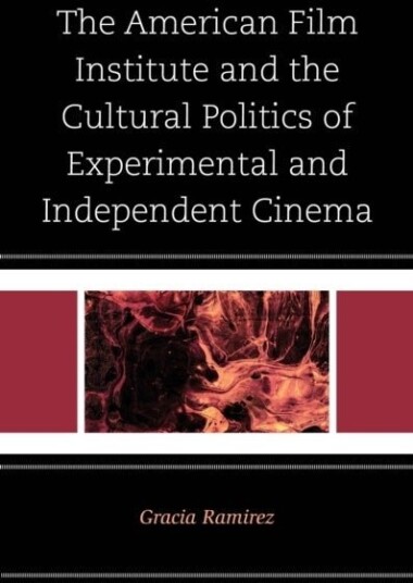 The American Film Institute and the Cultural Politics of Experimental and Independent Cinema