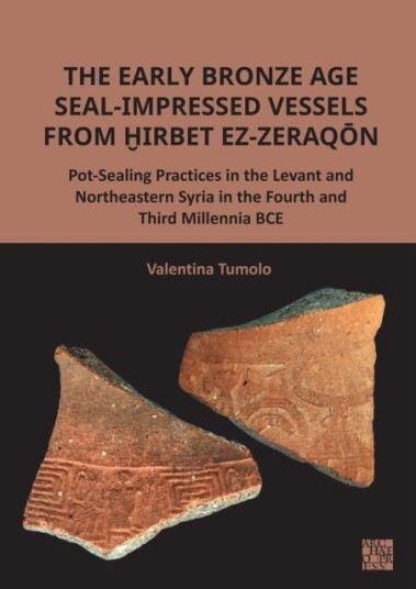 The Early Bronze Age Seal Impressed Vessels from Hirbet ez Zeraqon The Early Bronze Age Seal Impressed Vessels from Hirbet ez Zeraqon