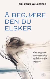 Å Begjære Den Du Elsker Av Siri Erika Gullestad