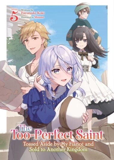 The Too Perfect Saint: Tossed Aside by My Fiance and Sold to Another Kingdom Light Novel Vol. 5 The Too Perfect Saint: Tossed Aside by My Fiance and Sold to Another Kingdom Light Novel Vol. 5