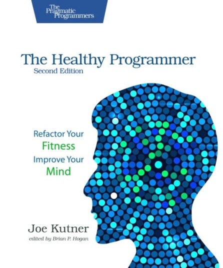 The Healthy Programmer Second Edition Refactor Your Fitness Improve Your Mind