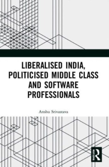 Liberalised India, Politicised Middle Class And Software Professionals Av Anshu Srivastava