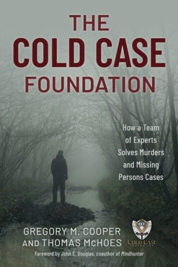 The Cold Case Foundation How a Team of Experts Solves Murders and Missing Persons Cases