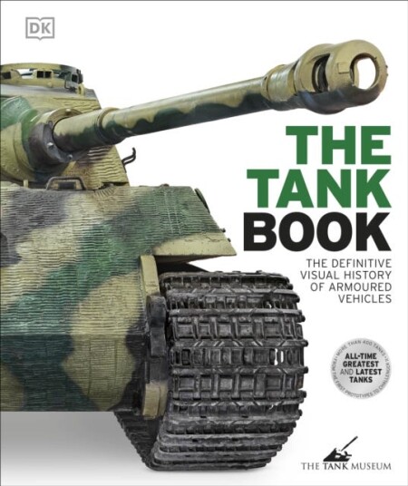 The Tank Book The Definitive Visual History of Armoured Vehicles