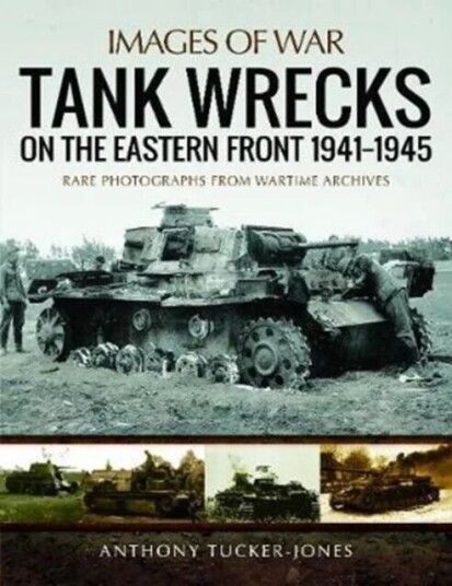 Tank Wrecks Of The Eastern Front 1941 - 1945 Av Anthony Tucker-Jones