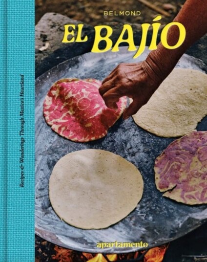 EL BAJIO Recipes & Wanderings Through Mexico's Heartland