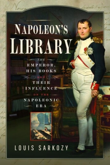 Napoleon's Library The Emperor, His Books and Their Influence on the Napoleonic Era Napoleon's Library The Emperor, His Books and Their Influence on the Napoleonic Era